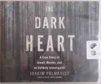 The Dark Heart - A True Story of Greed, Murder and an Unlikely Investigator written by Joakim Palmkvist performed by Agnes Broome on CD (Unabridged)